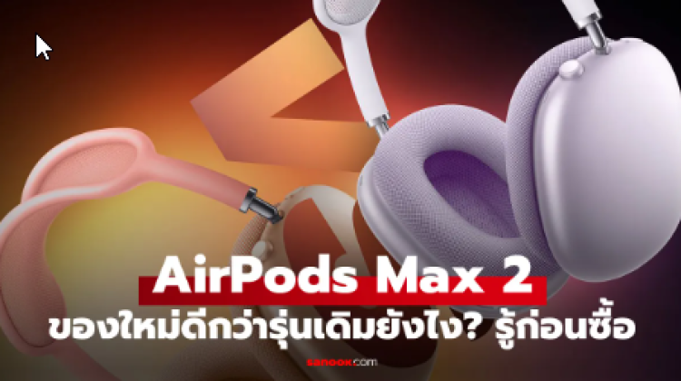 เปรียบเทียบ AirPods Max 1 vs AirPods Max 2 ต่างกันยังไง